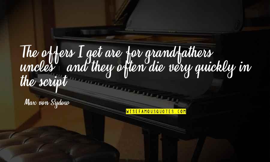 Von Sydow Quotes By Max Von Sydow: The offers I get are for grandfathers, uncles