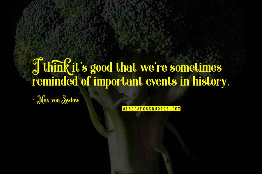 Von Sydow Quotes By Max Von Sydow: I think it's good that we're sometimes reminded