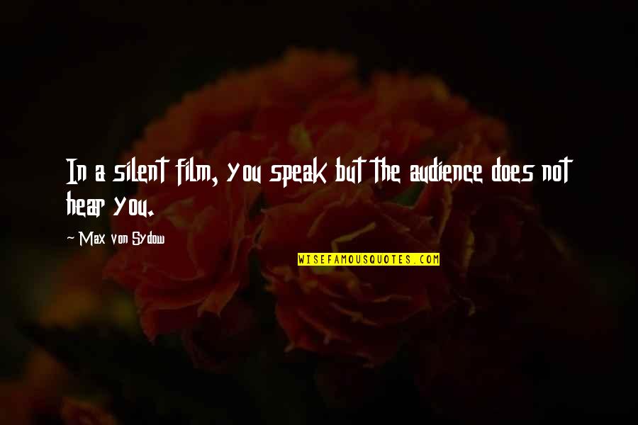 Von Sydow Quotes By Max Von Sydow: In a silent film, you speak but the