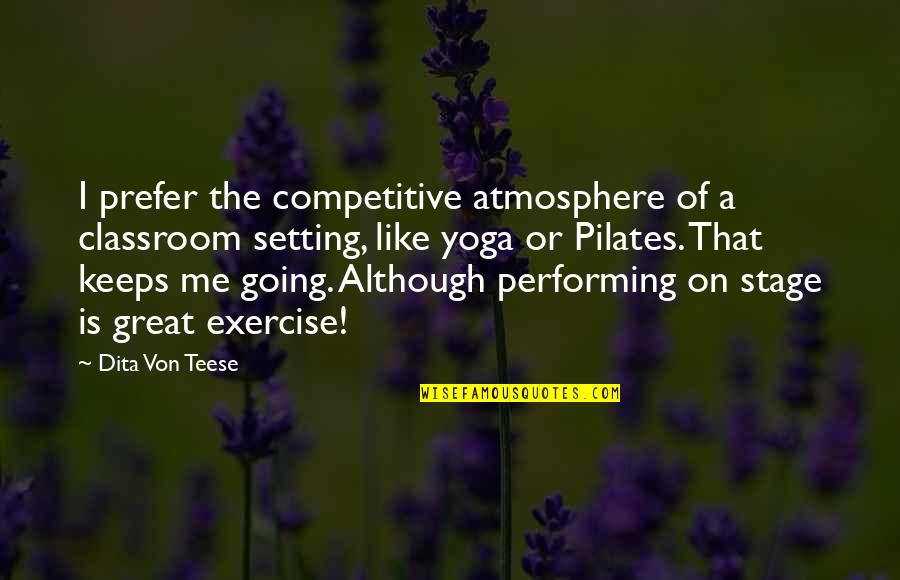 Von Teese Quotes By Dita Von Teese: I prefer the competitive atmosphere of a classroom