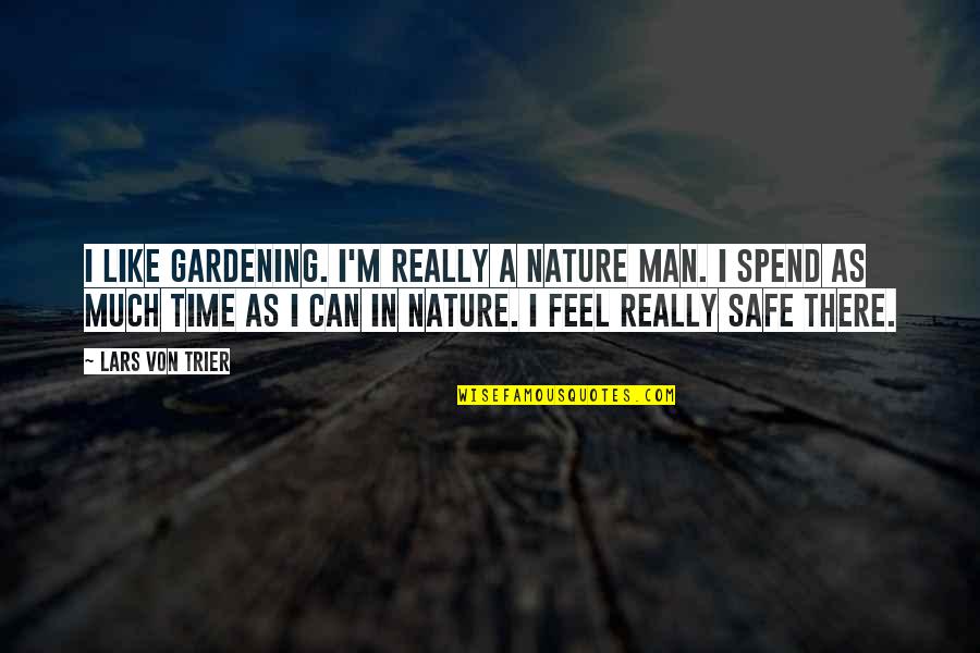 Von Trier Quotes By Lars Von Trier: I like gardening. I'm really a nature man.
