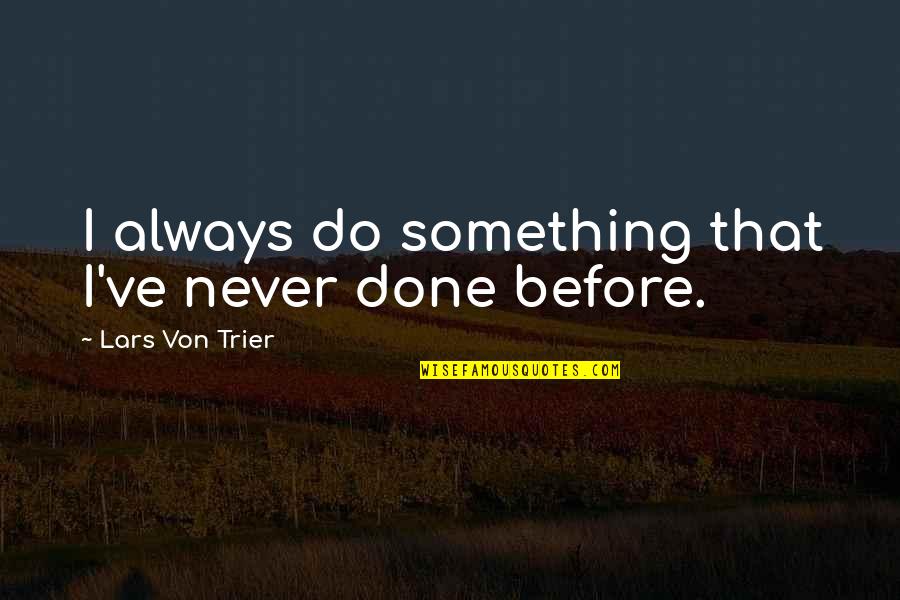 Von Trier Quotes By Lars Von Trier: I always do something that I've never done