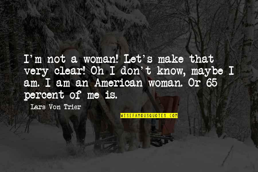Von Trier Quotes By Lars Von Trier: I'm not a woman! Let's make that very