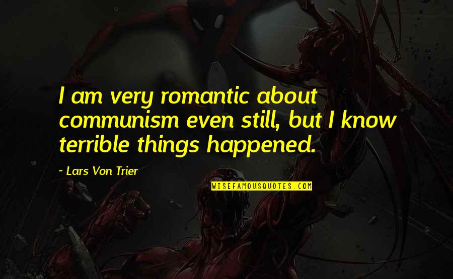 Von Trier Quotes By Lars Von Trier: I am very romantic about communism even still,