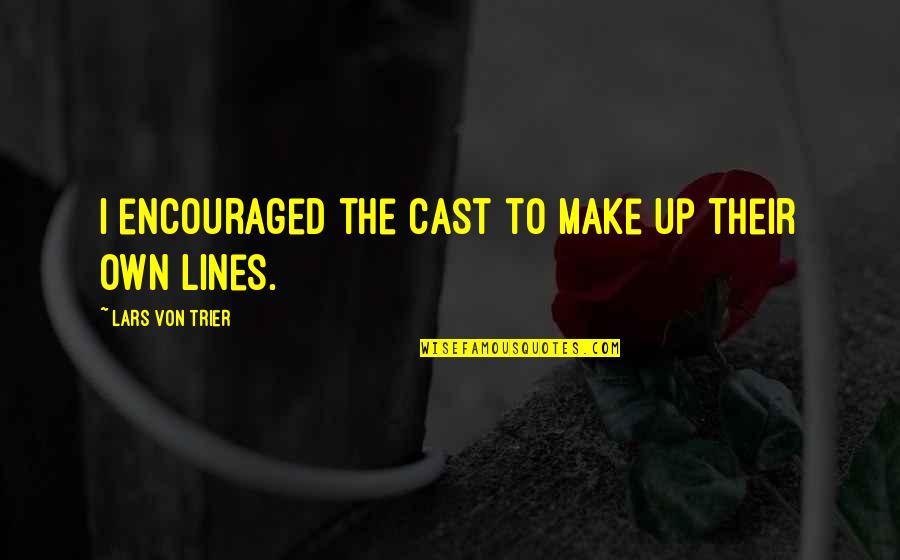 Von Trier Quotes By Lars Von Trier: I encouraged the cast to make up their