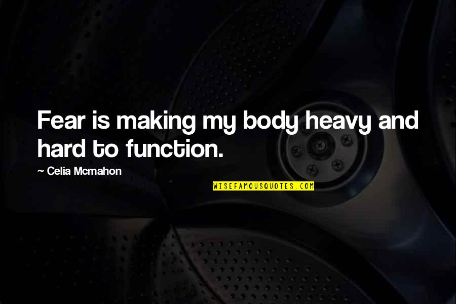 Von Walderdorff Quotes By Celia Mcmahon: Fear is making my body heavy and hard Von Walderdorff Quotes By Celia Mcmahon: Fear is making my body heavy and hard