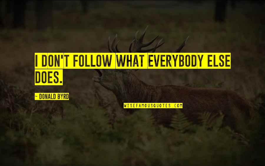 Von Walderdorff Quotes By Donald Byrd: I don't follow what everybody else does. Von Walderdorff Quotes By Donald Byrd: I don't follow what everybody else does.