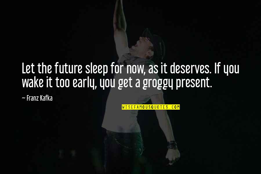 Von Walderdorff Quotes By Franz Kafka: Let the future sleep for now, as it Von Walderdorff Quotes By Franz Kafka: Let the future sleep for now, as it