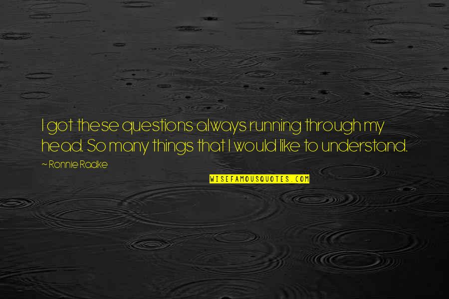 Von Walderdorff Quotes By Ronnie Radke: I got these questions always running through my Von Walderdorff Quotes By Ronnie Radke: I got these questions always running through my