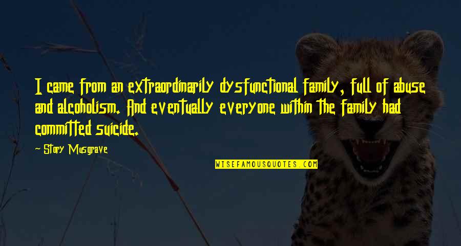 Von Walderdorff Quotes By Story Musgrave: I came from an extraordinarily dysfunctional family, full Von Walderdorff Quotes By Story Musgrave: I came from an extraordinarily dysfunctional family, full