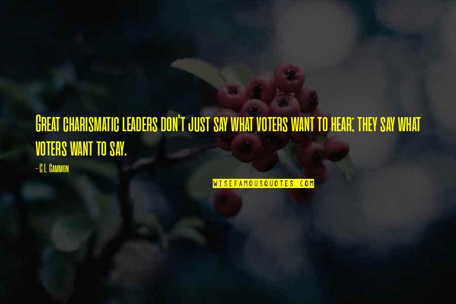 Von Zipper Quotes By C.L. Gammon: Great charismatic leaders don't just say what voters Von Zipper Quotes By C.L. Gammon: Great charismatic leaders don't just say what voters