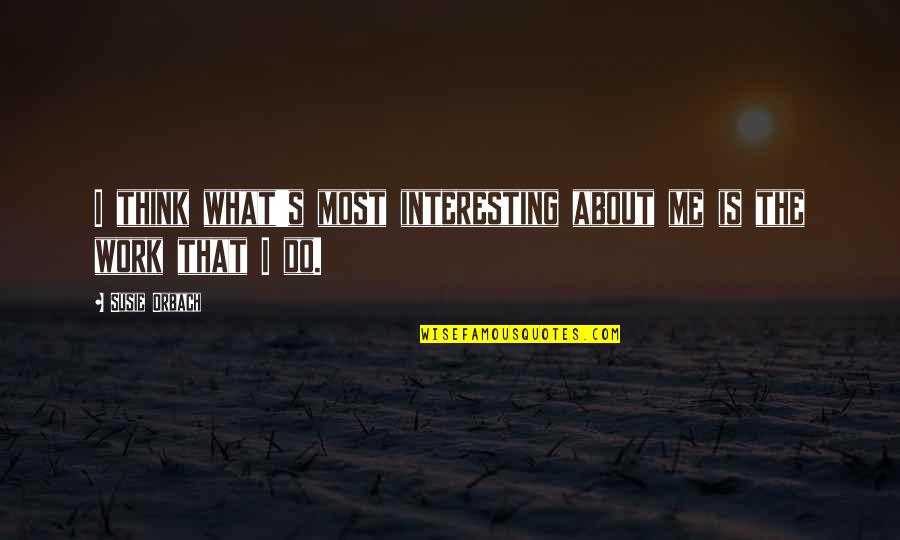 Von Zipper Quotes By Susie Orbach: I think what's most interesting about me is