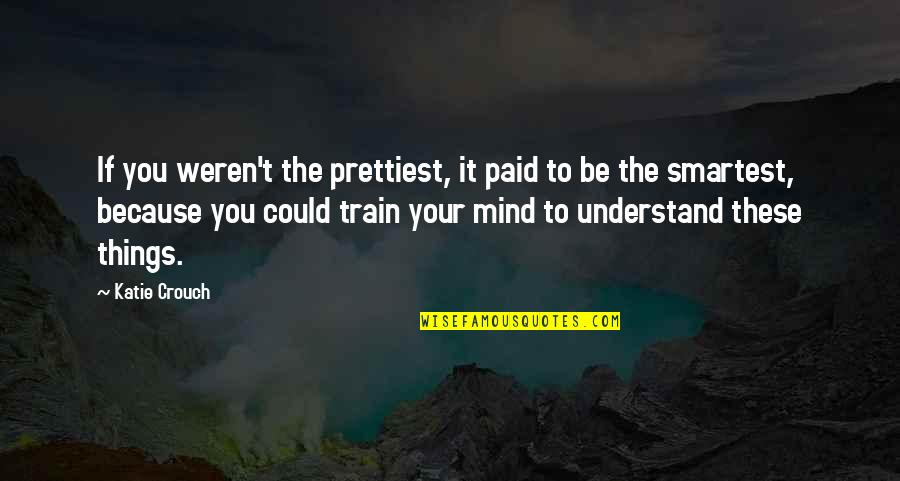 Vonalak Quotes By Katie Crouch: If you weren't the prettiest, it paid to Vonalak Quotes By Katie Crouch: If you weren't the prettiest, it paid to