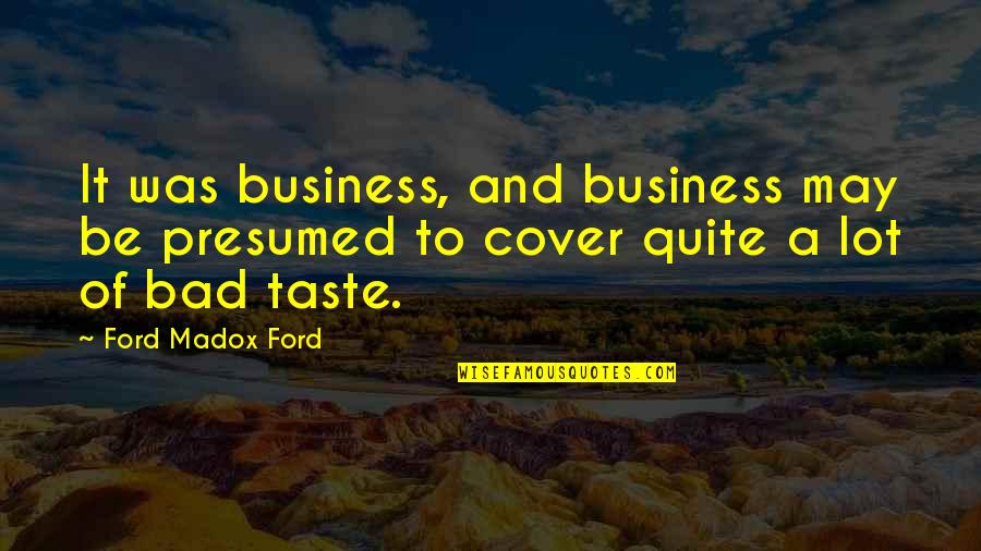 Vonasek And Schieffer Quotes By Ford Madox Ford: It was business, and business may be presumed