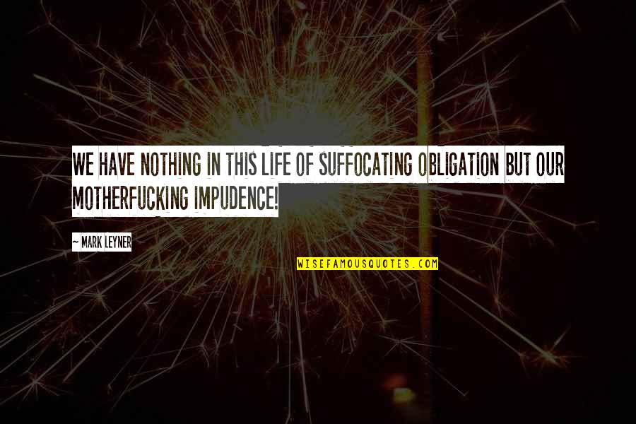 Vonat Busanba Quotes By Mark Leyner: We have nothing in this life of suffocating Vonat Busanba Quotes By Mark Leyner: We have nothing in this life of suffocating