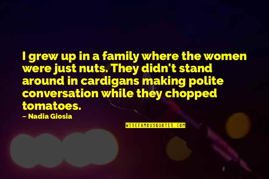 Vonat Rajz Quotes By Nadia Giosia: I grew up in a family where the Vonat Rajz Quotes By Nadia Giosia: I grew up in a family where the