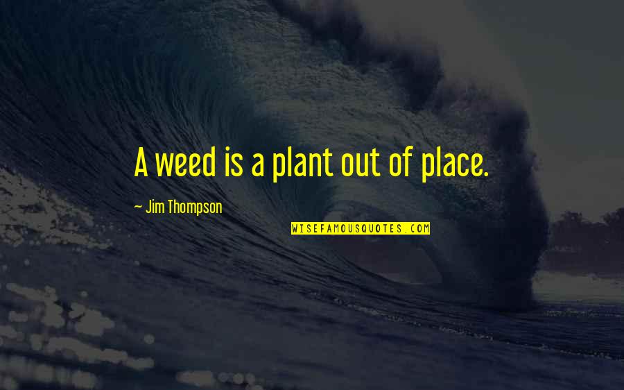 Vonau Auction Quotes By Jim Thompson: A weed is a plant out of place.