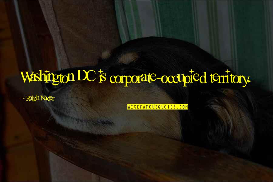 Vonda Dyer Quotes By Ralph Nader: Washington DC is corporate-occupied territory. Vonda Dyer Quotes By Ralph Nader: Washington DC is corporate-occupied territory.