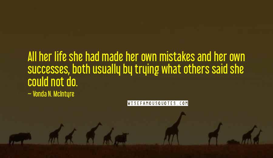 Vonda N. McIntyre quotes: All her life she had made her own mistakes and her own successes, both usually by trying what others said she could not do.