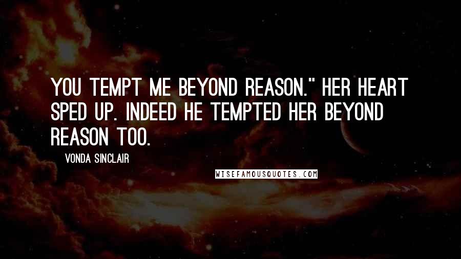 Vonda Sinclair quotes: You tempt me beyond reason." Her heart sped up. Indeed he tempted her beyond reason too.