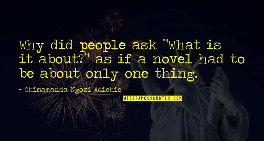 Vondell Cummings Quotes By Chimamanda Ngozi Adichie: Why did people ask "What is it about?" Vondell Cummings Quotes By Chimamanda Ngozi Adichie: Why did people ask "What is it about?"