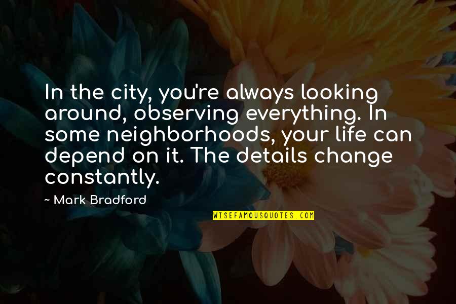 Vondell Reservoir Quotes By Mark Bradford: In the city, you're always looking around, observing Vondell Reservoir Quotes By Mark Bradford: In the city, you're always looking around, observing