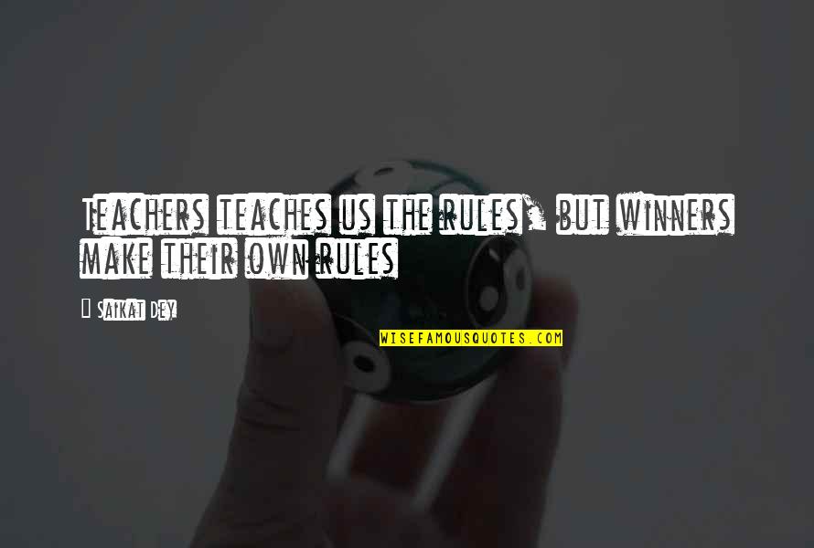 Vonderhaar Fireplace Quotes By Saikat Dey: Teachers teaches us the rules, but winners make