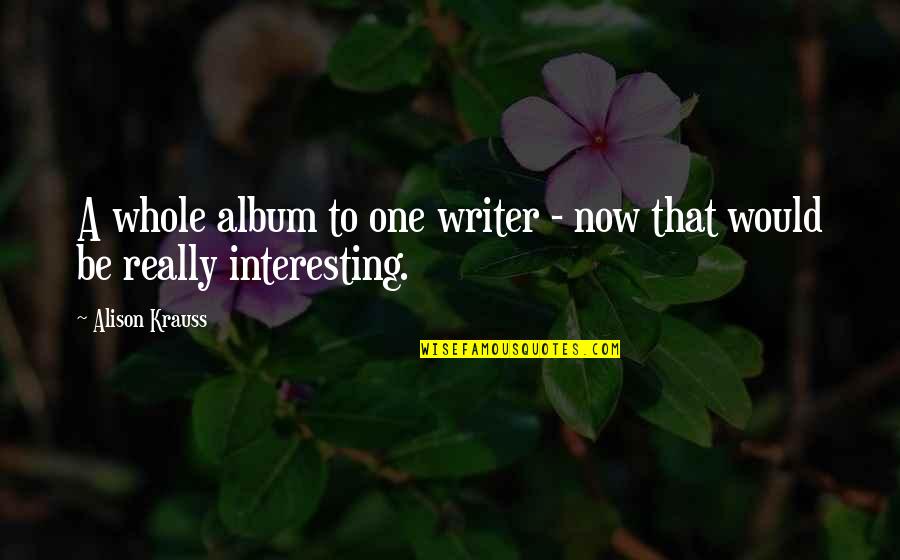 Vonderhaars Factory Quotes By Alison Krauss: A whole album to one writer - now