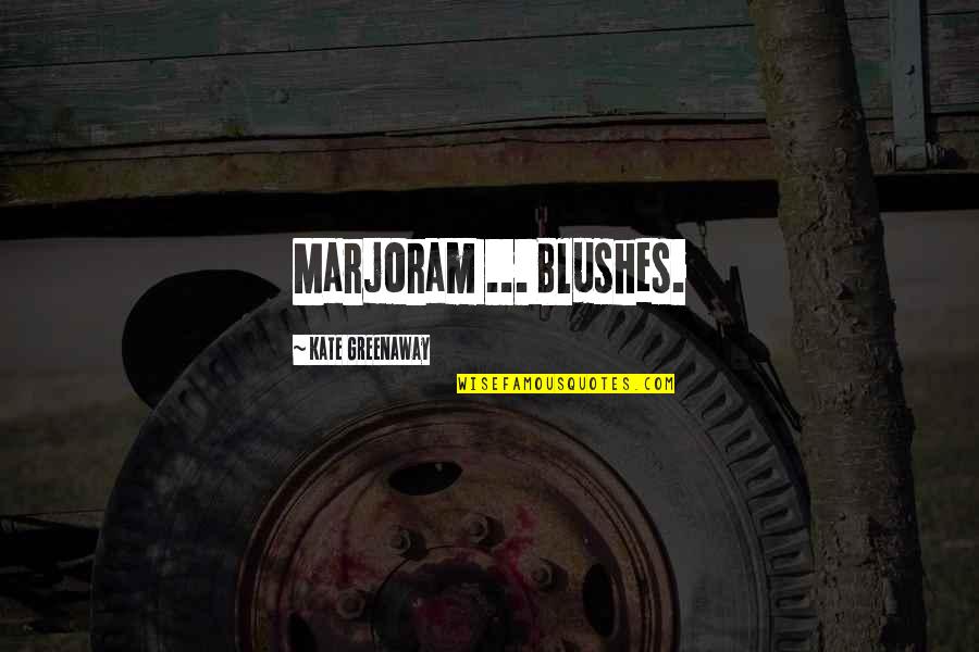 Vonderhaars Factory Quotes By Kate Greenaway: Marjoram ... Blushes.