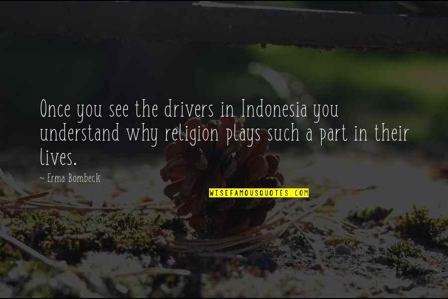 Vonderhaars Reading Quotes By Erma Bombeck: Once you see the drivers in Indonesia you Vonderhaars Reading Quotes By Erma Bombeck: Once you see the drivers in Indonesia you