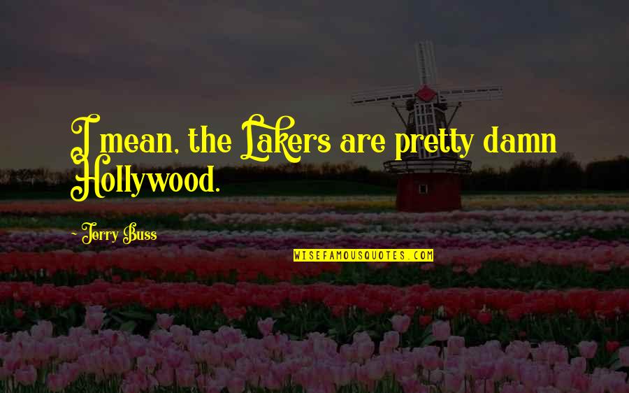 Vondersaar Home Quotes By Jerry Buss: I mean, the Lakers are pretty damn Hollywood.