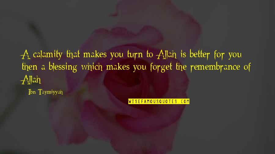 Vondeye Quotes By Ibn Taymiyyah: A calamity that makes you turn to Allah Vondeye Quotes By Ibn Taymiyyah: A calamity that makes you turn to Allah