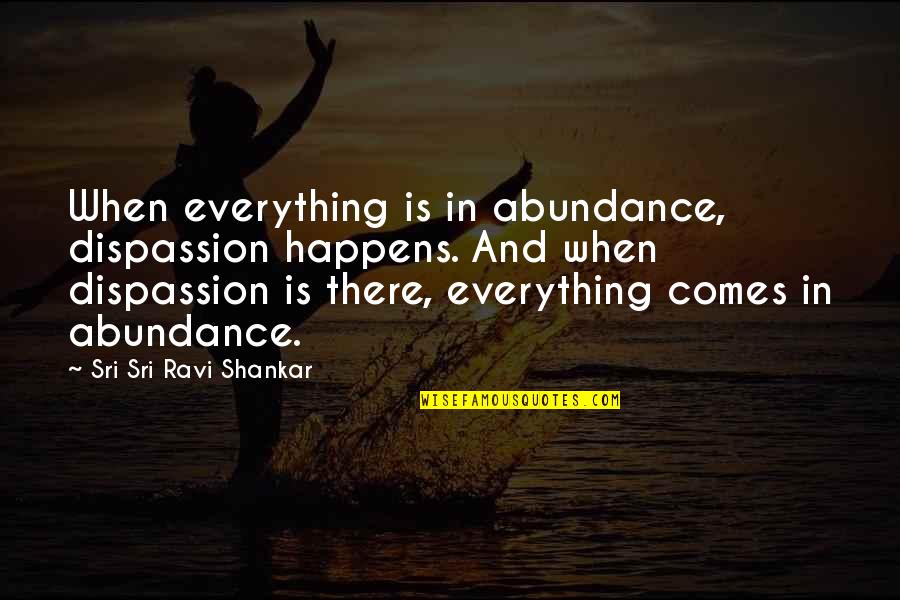 Vondrak Yarn Quotes By Sri Sri Ravi Shankar: When everything is in abundance, dispassion happens. And