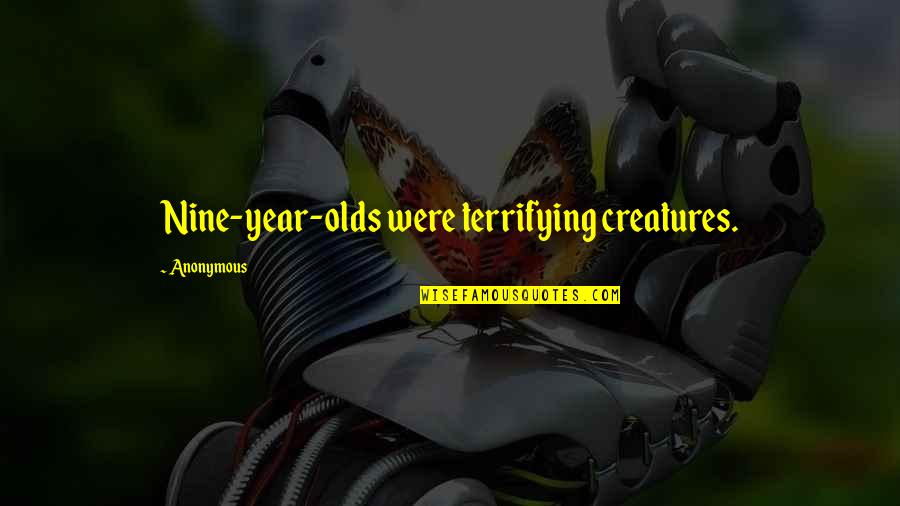 Vondran Quotes By Anonymous: Nine-year-olds were terrifying creatures.