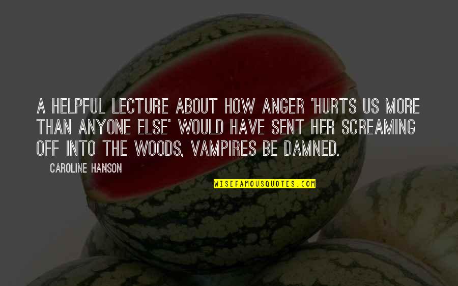 Vondruska Databaze Quotes By Caroline Hanson: A helpful lecture about how anger 'hurts us