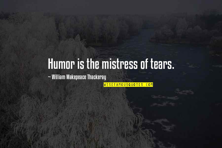 Vonetta Taylor Quotes By William Makepeace Thackeray: Humor is the mistress of tears. Vonetta Taylor Quotes By William Makepeace Thackeray: Humor is the mistress of tears.
