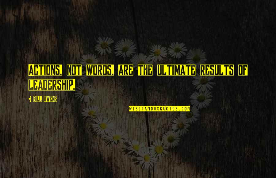 Vongdeuane Vongthongdy Quotes By Bill Owens: Actions, not words, are the ultimate results of
