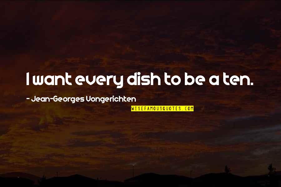 Vongerichten Quotes By Jean-Georges Vongerichten: I want every dish to be a ten.