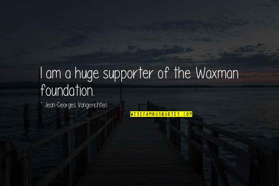 Vongerichten Quotes By Jean-Georges Vongerichten: I am a huge supporter of the Waxman