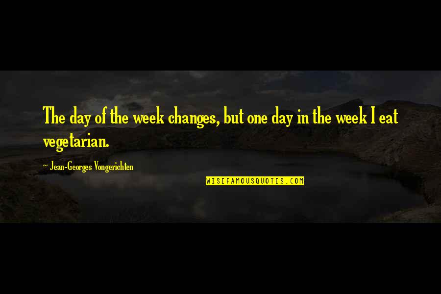 Vongerichten Quotes By Jean-Georges Vongerichten: The day of the week changes, but one