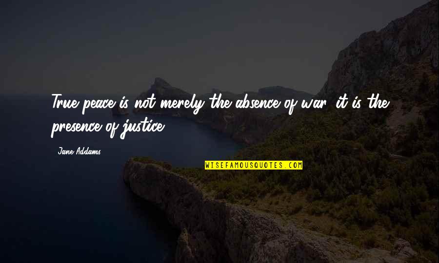 Vongola X Quotes By Jane Addams: True peace is not merely the absence of
