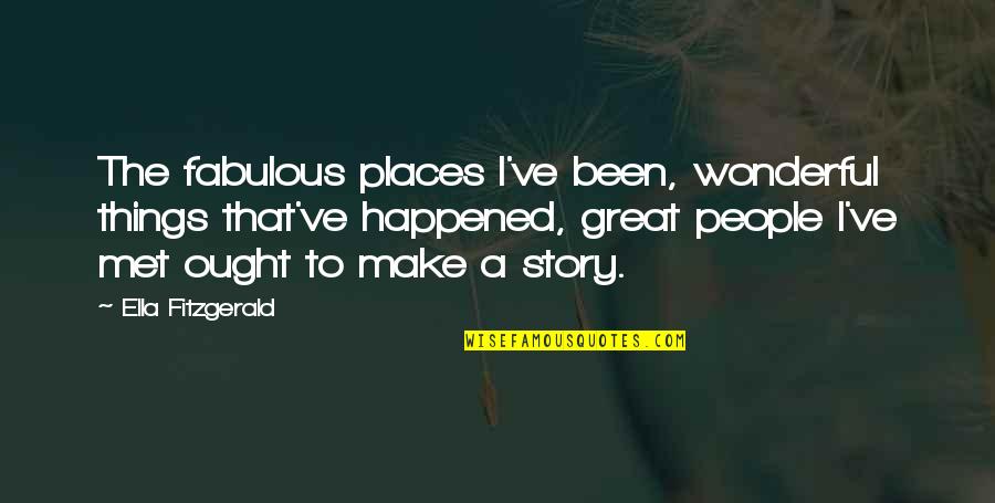 Vonhmb Quotes By Ella Fitzgerald: The fabulous places I've been, wonderful things that've Vonhmb Quotes By Ella Fitzgerald: The fabulous places I've been, wonderful things that've