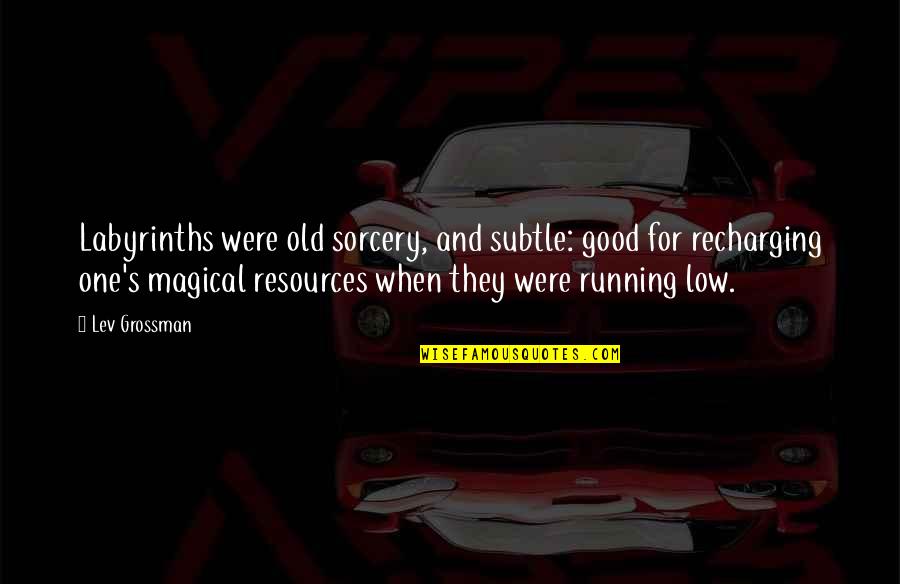 Vonhmb Quotes By Lev Grossman: Labyrinths were old sorcery, and subtle: good for Vonhmb Quotes By Lev Grossman: Labyrinths were old sorcery, and subtle: good for