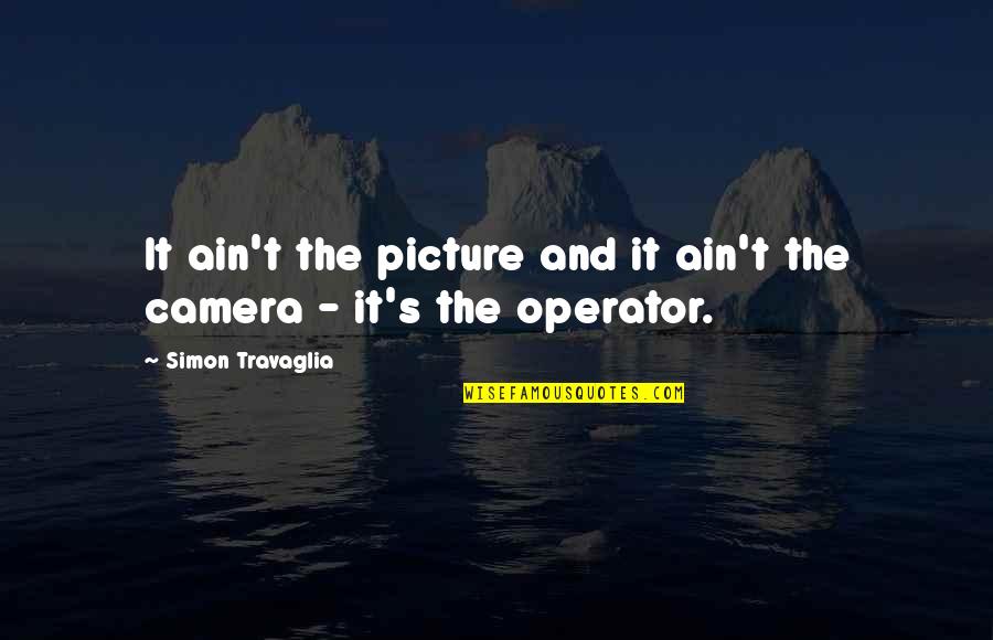 Vonie Stillson Quotes By Simon Travaglia: It ain't the picture and it ain't the Vonie Stillson Quotes By Simon Travaglia: It ain't the picture and it ain't the