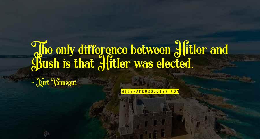 Vonnegut Politics Quotes By Kurt Vonnegut: The only difference between Hitler and Bush is