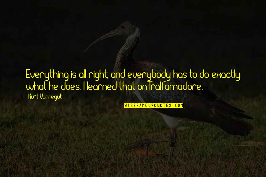 Vonnegut Tralfamadore Quotes By Kurt Vonnegut: Everything is all right, and everybody has to