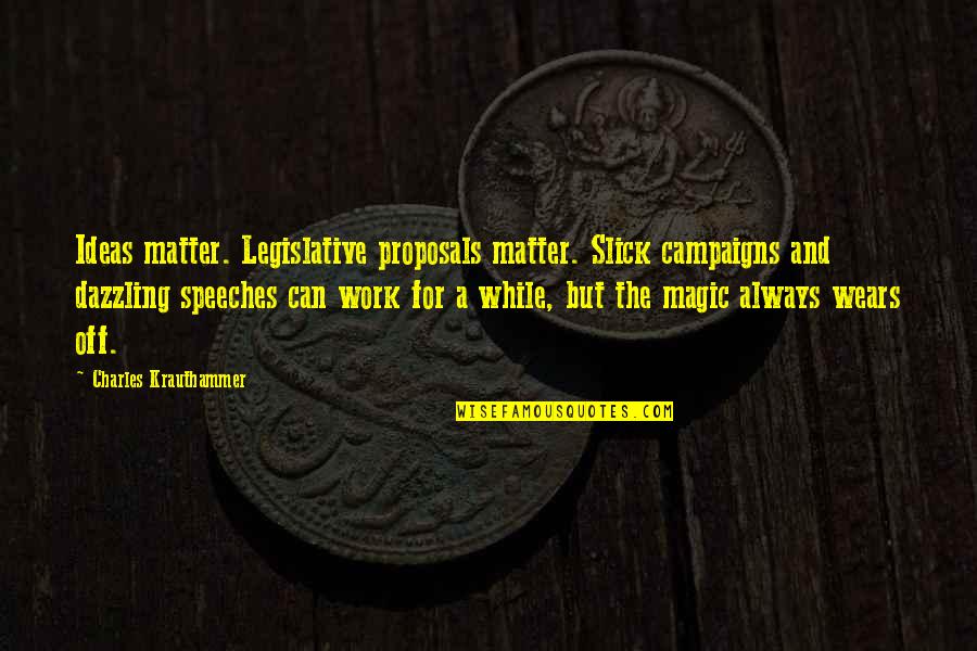 Vonnegut Writing Quotes By Charles Krauthammer: Ideas matter. Legislative proposals matter. Slick campaigns and