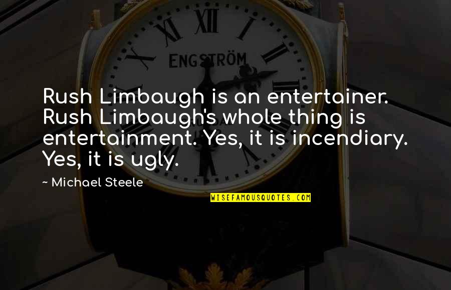 Vonneguts Books Quotes By Michael Steele: Rush Limbaugh is an entertainer. Rush Limbaugh's whole