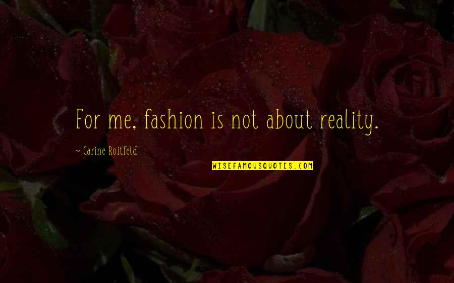 Vonnie Whitworth Quotes By Carine Roitfeld: For me, fashion is not about reality. Vonnie Whitworth Quotes By Carine Roitfeld: For me, fashion is not about reality.
