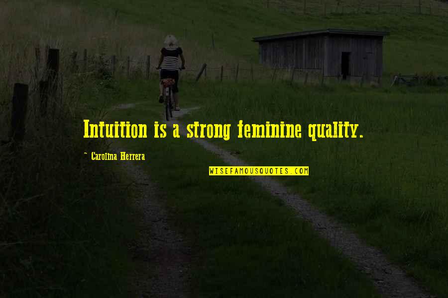 Vonnie Whitworth Quotes By Carolina Herrera: Intuition is a strong feminine quality. Vonnie Whitworth Quotes By Carolina Herrera: Intuition is a strong feminine quality.